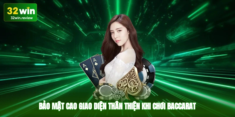 Bảo mật cao, giao diện thân thiện khi chơi baccarat