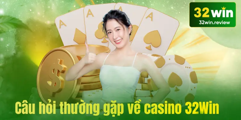 Tổng hợp câu hỏi về casino 32win cho người mới