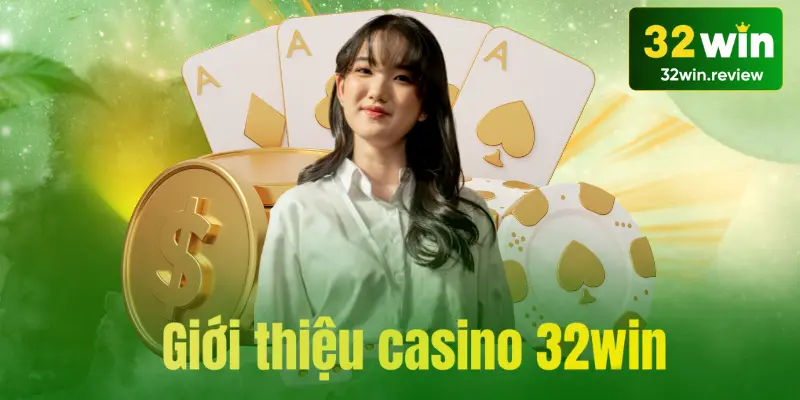 Giới thiệu thông tin chi tiết về casino 32win cho tân thủ