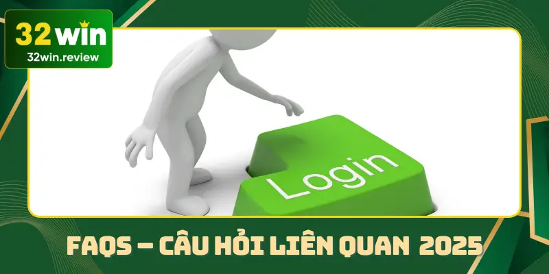 Tổng hợp câu hỏi mới nhất trong năm 2025 về đăng nhập 32win