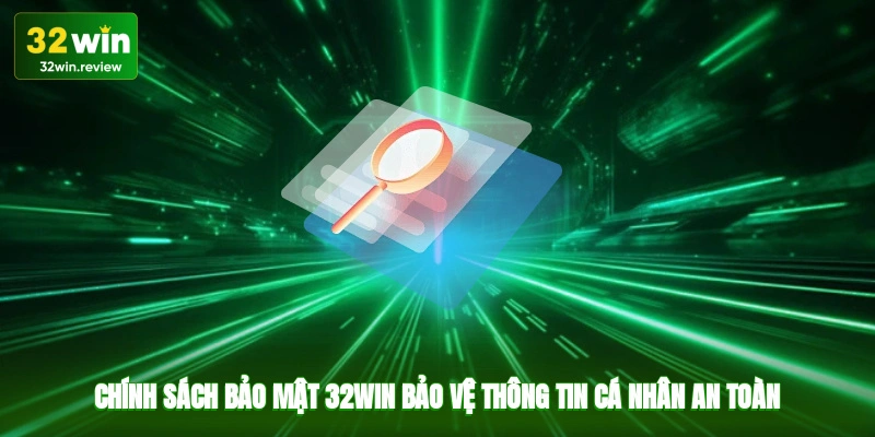 Chính sách bảo mật 32win bảo vệ thông tin cá nhân an toàn