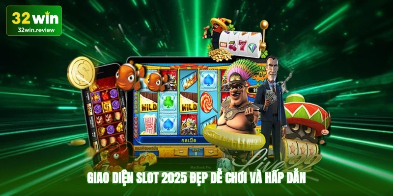 Giao diện slot 2025 đẹp, dễ chơi và hấp dẫn