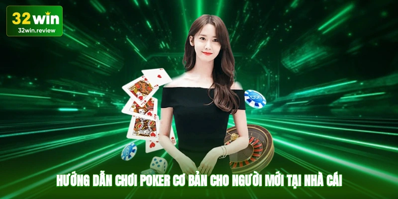 Hướng dẫn chơi poker cơ bản cho người mới tại nhà cái