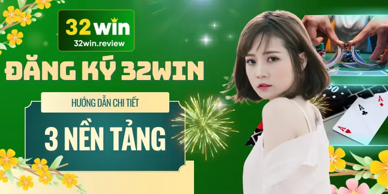 Các bước và phương thức đăng ký 32Win bạn phải nắm