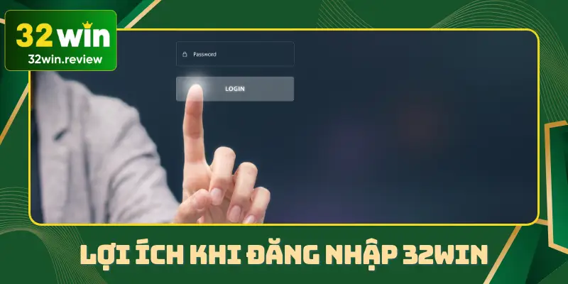 Lợi ích khi đăng nhập 32Win cho người chơi mà bạn nên nắm