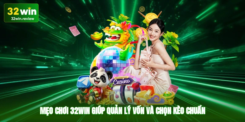 Mẹo chơi 32win giúp quản lý vốn và chọn kèo chuẩn