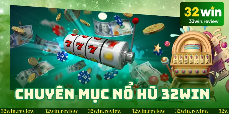 Nổ hũ 32win là chuyên mục quay hũ hấp dẫn tại 32Win
