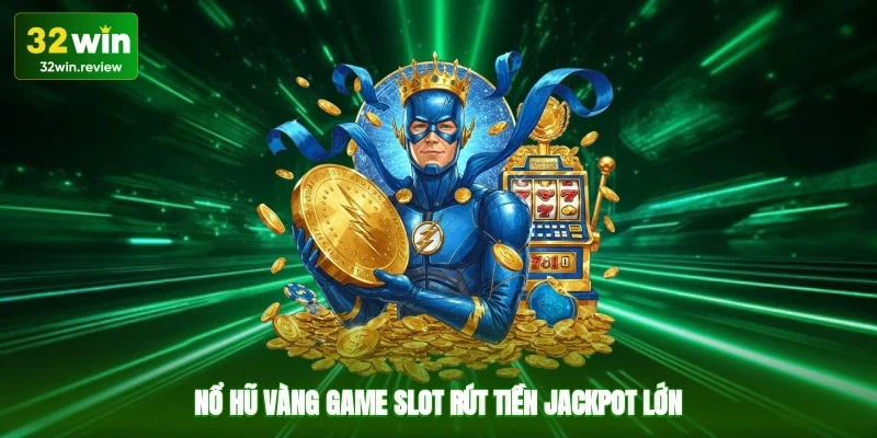 Nổ hũ vàng game slot rút tiền jackpot lớn