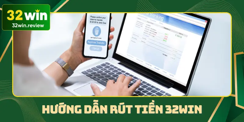 Chi tiết về cách rút tiền 32win với các thao tác cơ bản nhất