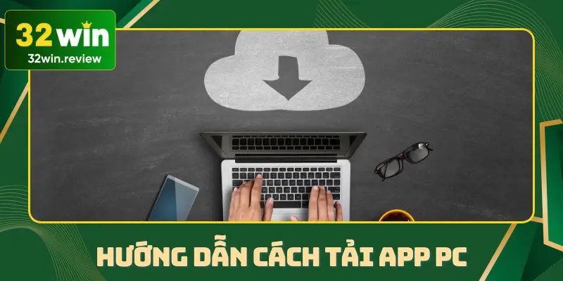 Chi tiết về cách tải app 32win thông qua hệ thống PC
