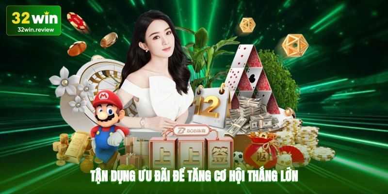 Tận dụng ưu đãi để tăng cơ hội thắng lớn