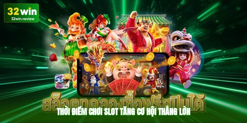 Thời điểm chơi slot tăng cơ hội thắng lớn